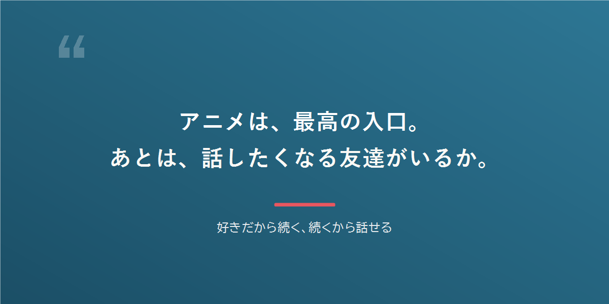 アニメは、最高の入口。あとは、その日本語を使いたくなる友達がいるか。