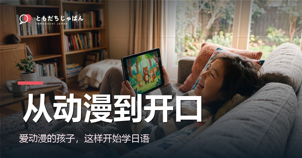 从动漫到开口:爱动漫的孩子这样开始学日语