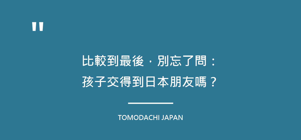 比較的最後,別忘了問:孩子交得到日本朋友嗎?