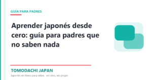 Aprender japonﾃｩs desde cero: guﾃｭa para padres que no saben nada
