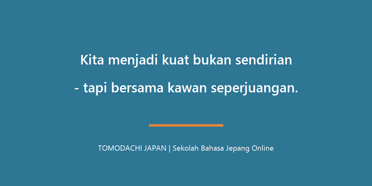 Kita menjadi kuat bukan sendirian tapi bersama kawan - TOMODACHI JAPAN
