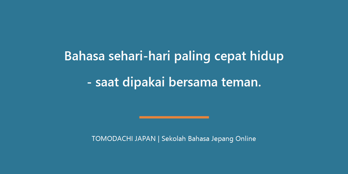 Bahasa sehari-hari paling cepat hidup saat dipakai bersama teman - TOMODACHI JAPAN