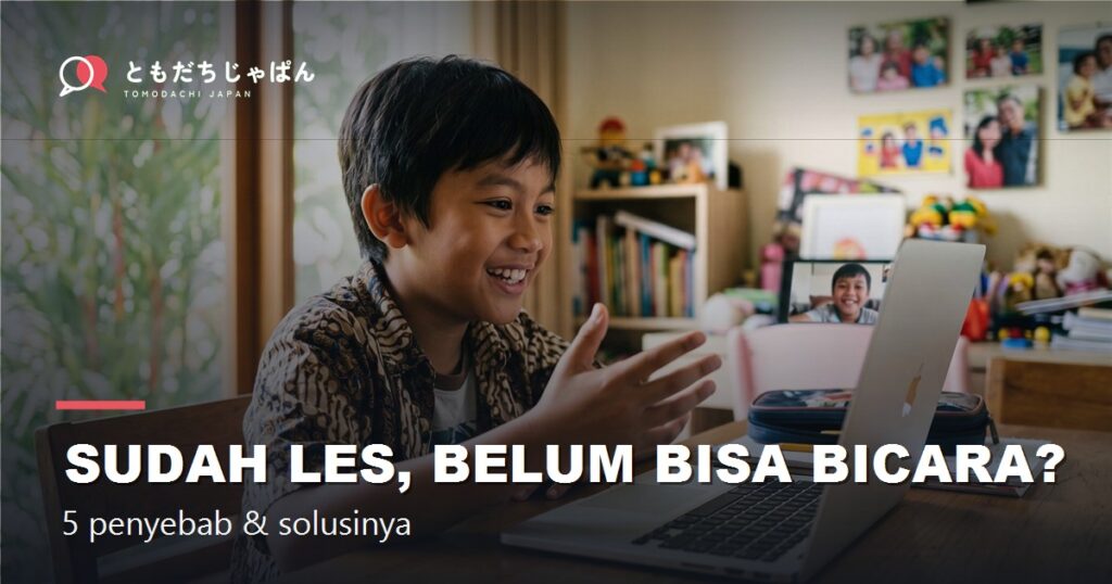 Sudah les, belum bisa bicara? - TOMODACHI JAPAN