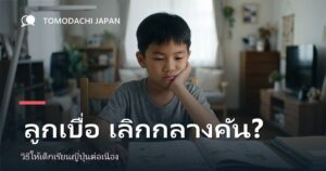 ลูกเบื่อเลิกเรียนภาษาญี่ปุ่นกลางคัน วิธีให้เรียนต่อ