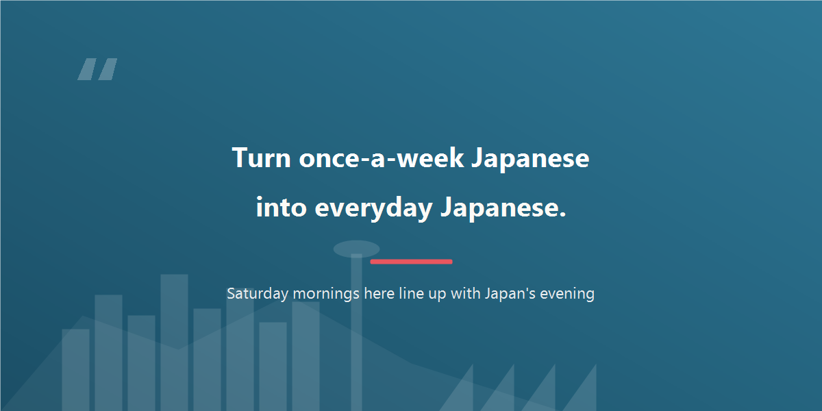 Turn once-a-week Japanese into everyday Japanese.