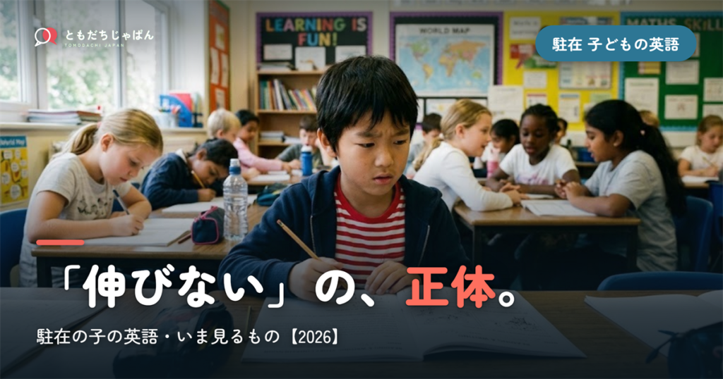 駐在の子どもの英語｜「嫌い」「話せない」「伸びない」の正体と、いま見るもの【2026】