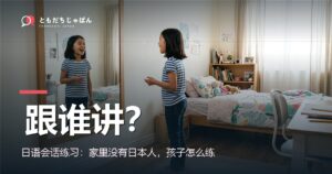 日语会话练习：家里没有日本人，孩子怎么练