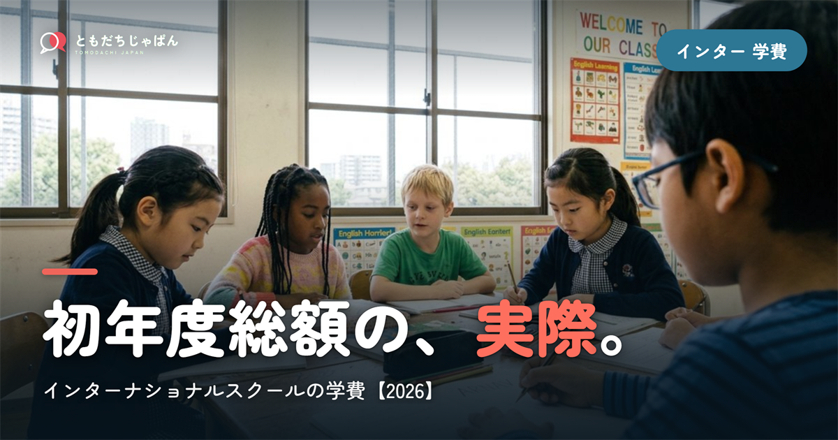 インターナショナルスクール 学費｜初年度総額の実際【2026】