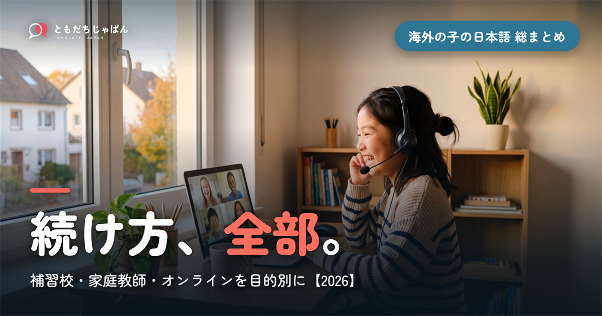 海外の子どもの日本語、続け方まとめ【2026】｜補習校・家庭教師・オンラインを目的別に選ぶ