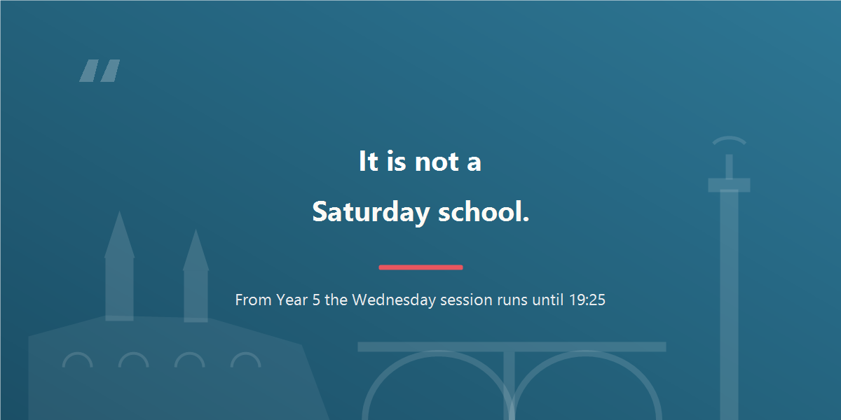 Quote: from Year 5 the Wednesday session runs until 19:25, and it is not a Saturday school