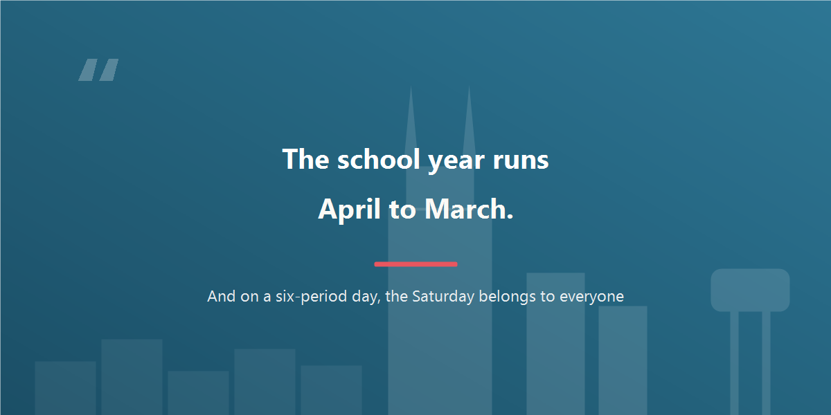 Quote: the school year runs April to March, and the Saturday belongs to the whole family