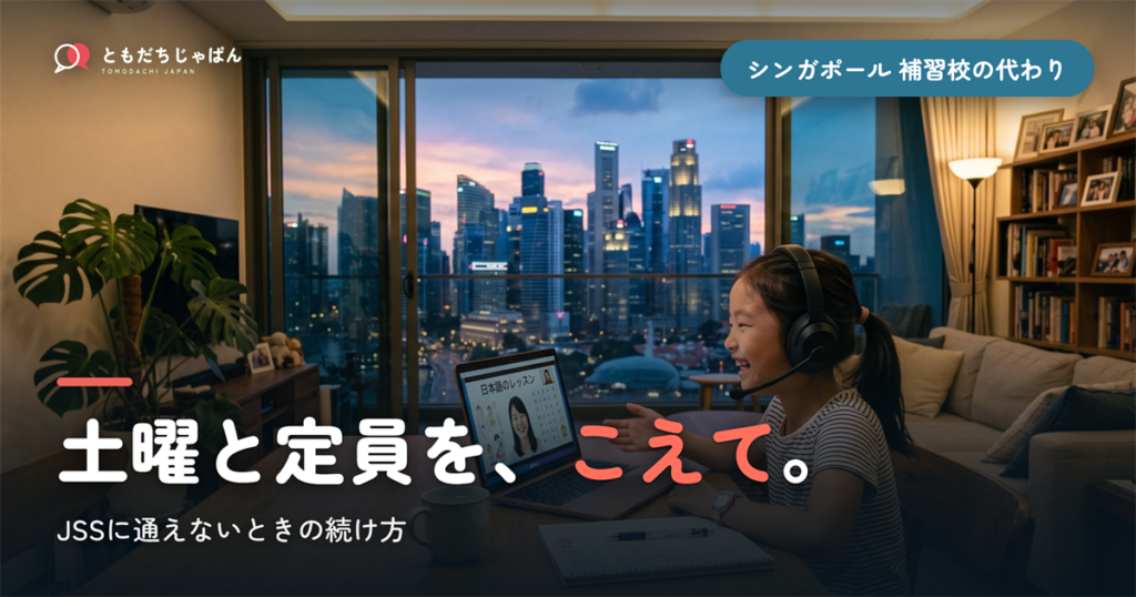 シンガポールで子どもの日本語をどう続ける？ ― 補習校（JSS）の「土曜と定員」を、送迎ゼロのオンラインで
