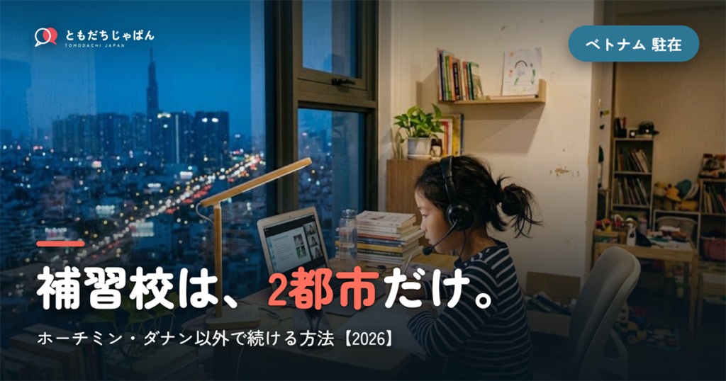 ベトナム駐在、子どもの日本語どうする？補習校はホーチミン・ダナンだけ【2026】