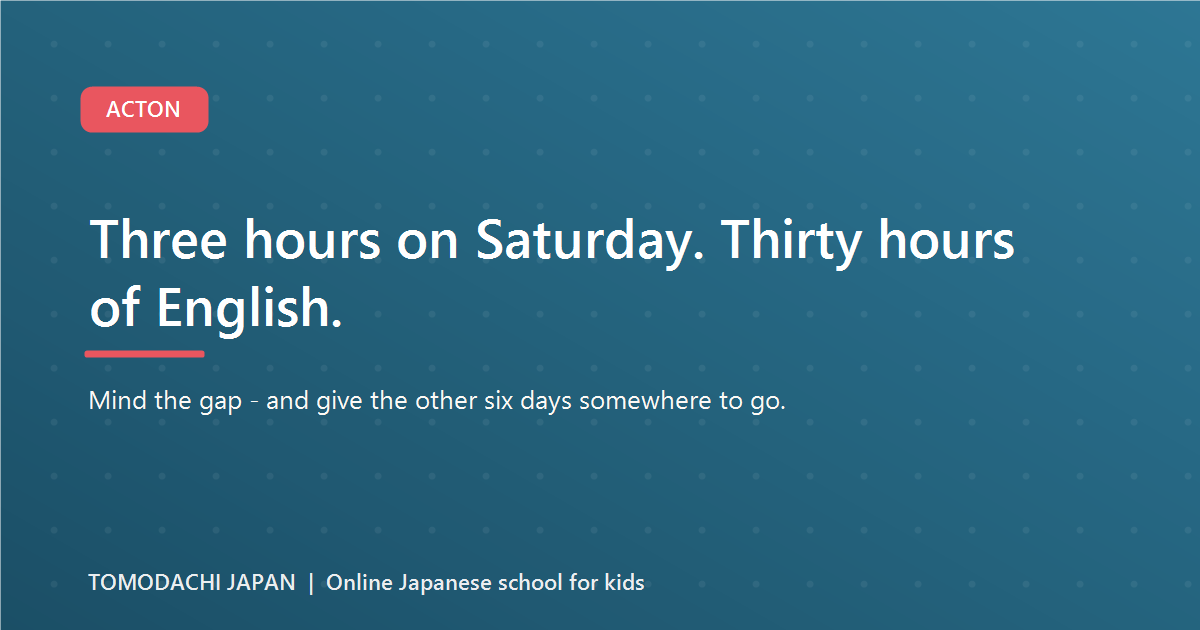 Three hours on Saturday. Thirty hours of English. Mind the gap.