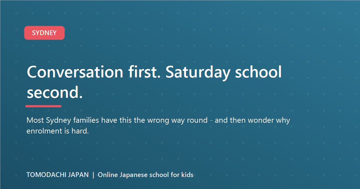 Conversation first. Saturday school second. Not the other way round.