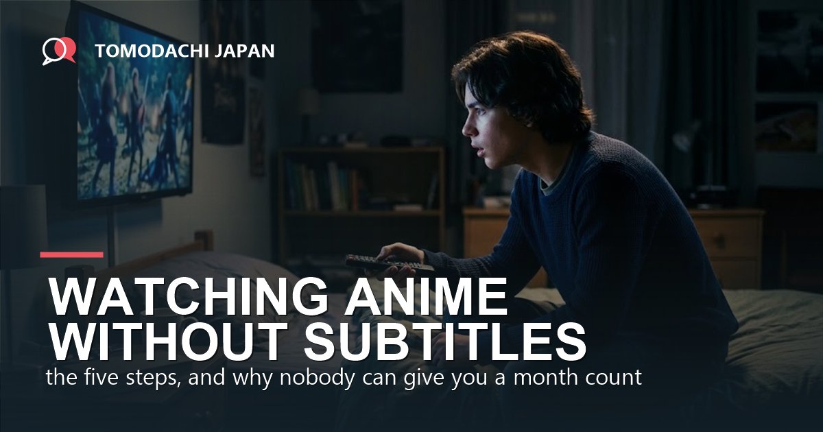 Watching anime without subtitles: the five steps and how long it really takes