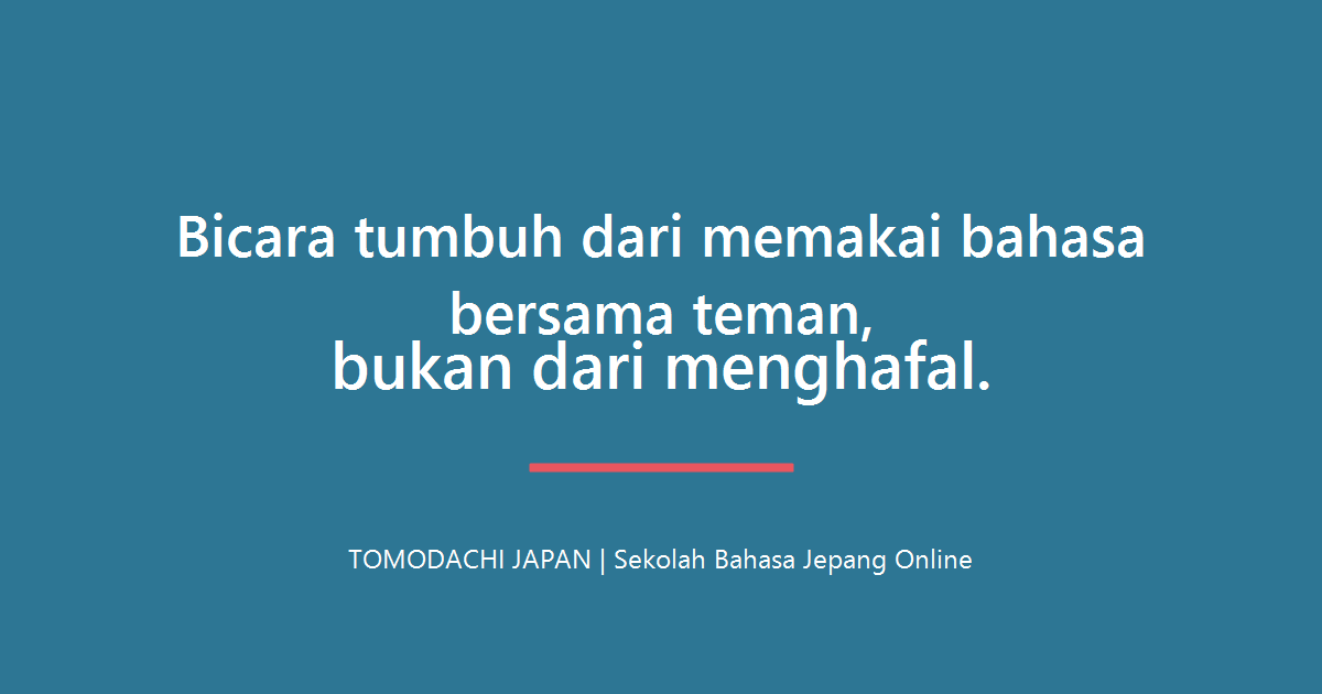 Bicara tumbuh dari memakai bahasa bersama teman, bukan dari menghafal - TOMODACHI JAPAN