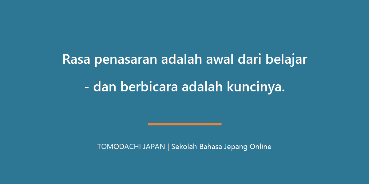 Rasa penasaran adalah awal dari belajar - dan bicara adalah kuncinya - TOMODACHI JAPAN
