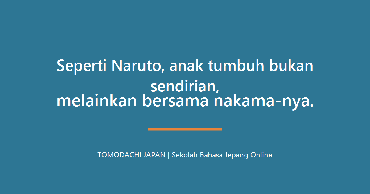 Seperti Naruto, anak tumbuh bukan sendirian melainkan bersama nakama-nya - TOMODACHI JAPAN