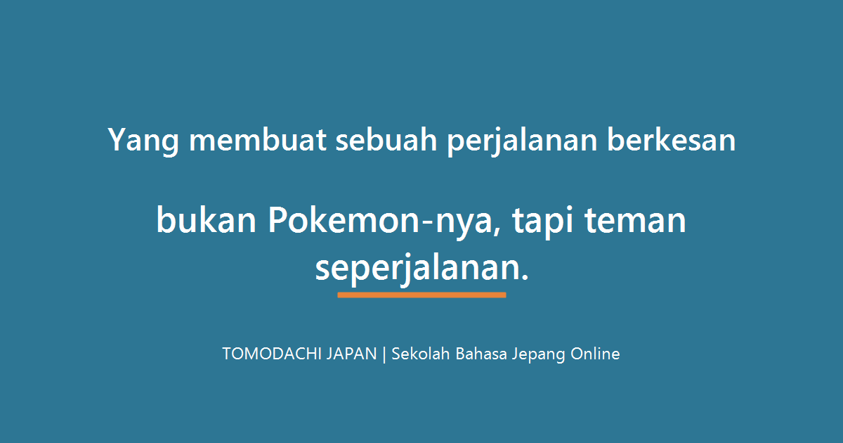 Yang membuat sebuah perjalanan berkesan bukan Pokémon-nya, tapi teman seperjalanan - TOMODACHI JAPAN