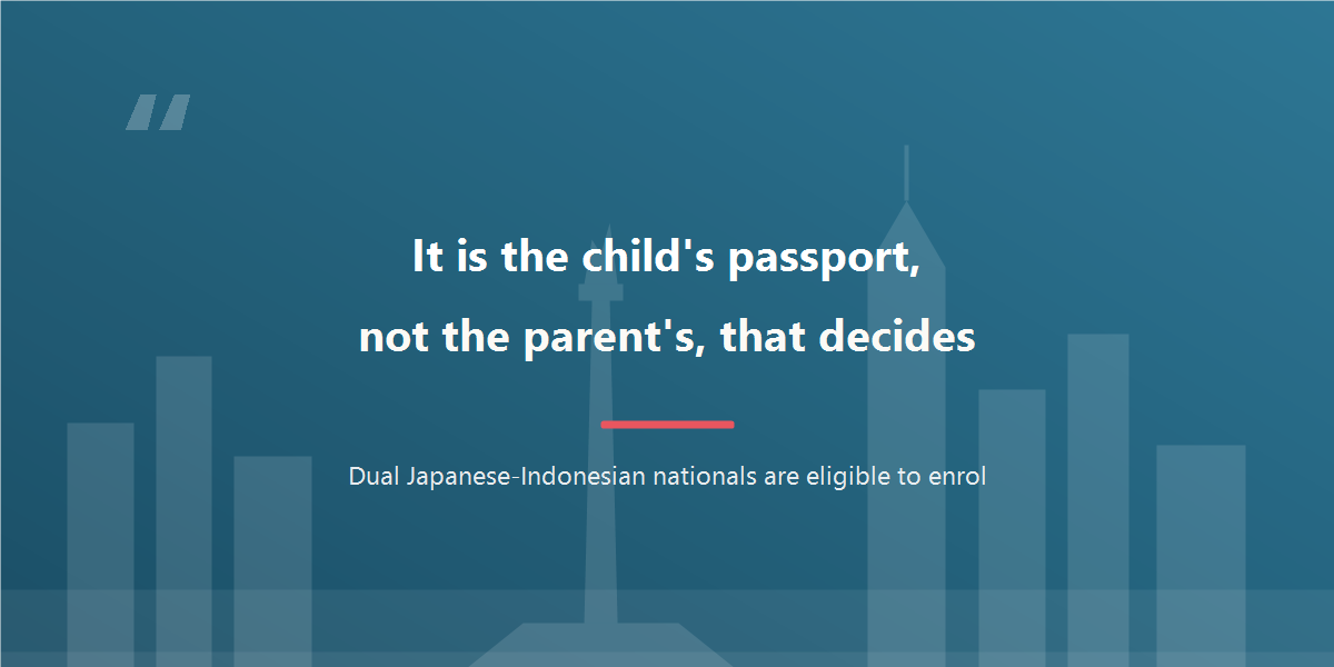 It is the child's passport, not the parent's, that decides: dual Japanese-Indonesian nationals are eligible to enrol